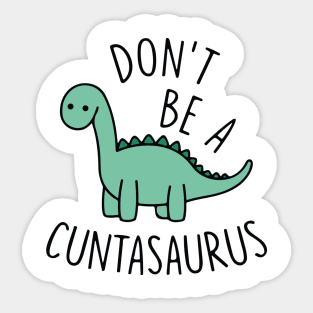 Don't Be A Cuntasaurus Sticker